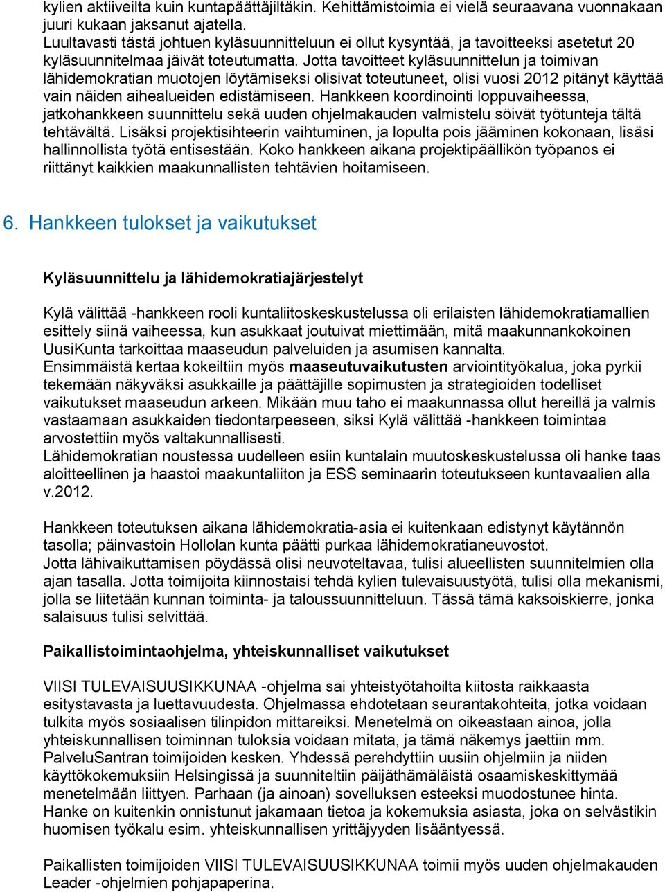 Jotta tavoitteet kyläsuunnittelun ja toimivan lähidemokratian muotojen löytämiseksi olisivat toteutuneet, olisi vuosi 2012 pitänyt käyttää vain näiden aihealueiden edistämiseen.