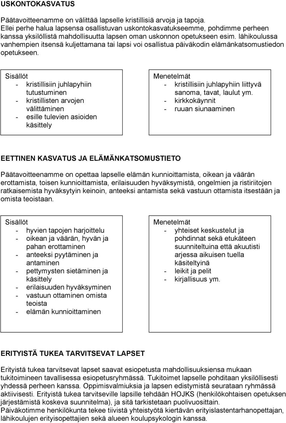 lähikoulussa vanhempien itsensä kuljettamana tai lapsi voi osallistua päiväkodin elämänkatsomustiedon opetukseen.