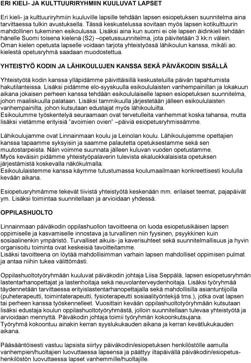 Lisäksi aina kun suomi ei ole lapsen äidinkieli tehdään hänelle Suomi toisena kielenä (S2) opetussuunnitelma, jota päivitetään 3 kk:n välein.