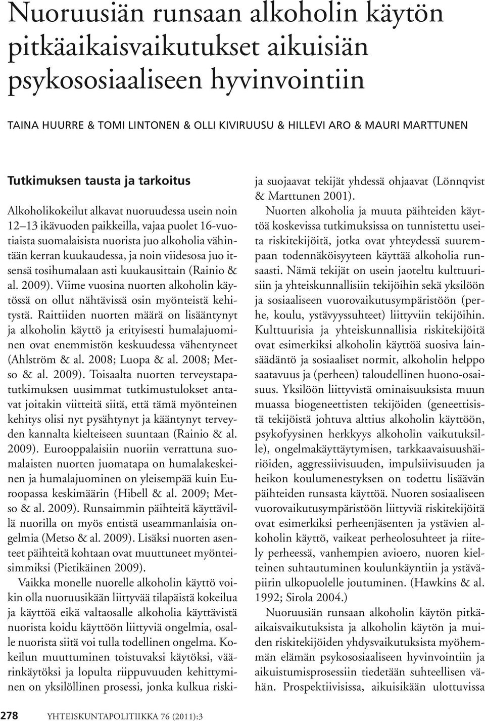 viidesosa juo itsensä tosihumalaan asti kuukausittain (Rainio & al. 2009). Viime vuosina nuorten alkoholin käytössä on ollut nähtävissä osin myönteistä kehitystä.