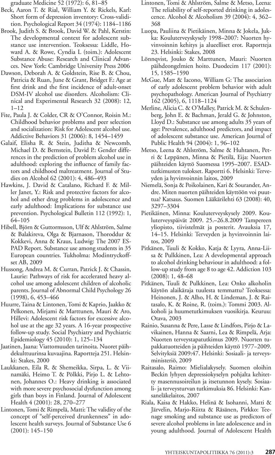 & Rowe, Cyndia L (toim.): Adolescent Substance Abuse: Research and Clinical Advances. New York: Cambridge University Press 2006 Dawson, Deborah A. & Goldstein, Rise B.