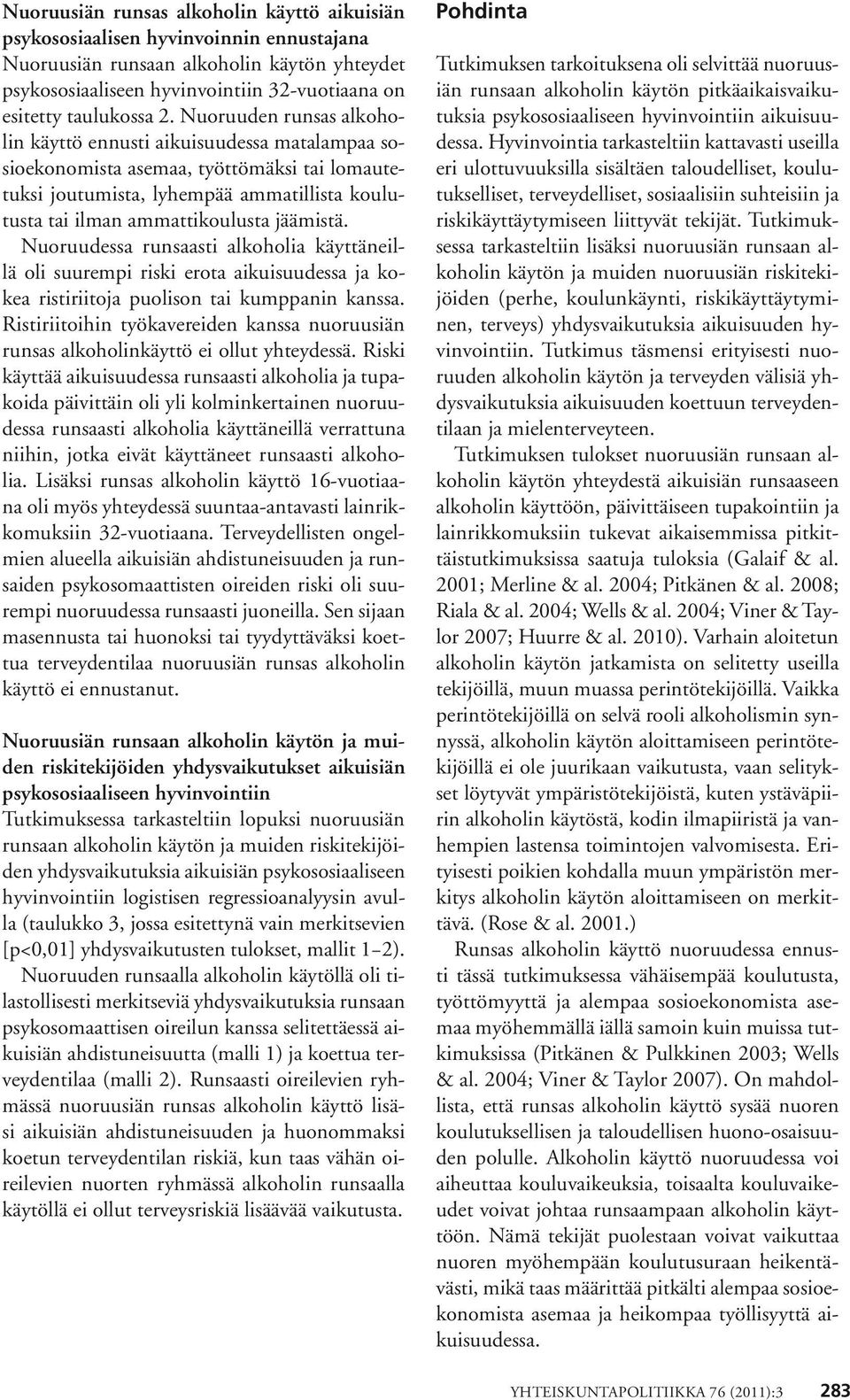 jäämistä. Nuoruudessa runsaasti alkoholia käyttäneillä oli suurempi riski erota aikuisuudessa ja kokea ristiriitoja puolison tai kumppanin kanssa.