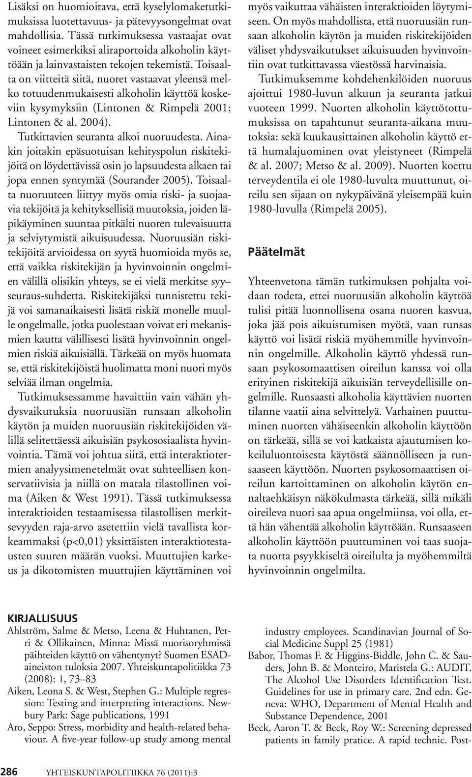 Toisaalta on viitteitä siitä, nuoret vastaavat yleensä melko totuudenmukaisesti alkoholin käyttöä koskeviin kysymyksiin (Lintonen & Rimpelä 2001; Lintonen & al. 2004).