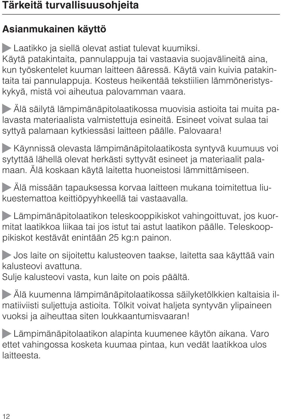 Kosteus heikentää tekstiilien lämmöneristyskykyä, mistä voi aiheutua palovamman vaara. Älä säilytä lämpimänäpitolaatikossa muovisia astioita tai muita palavasta materiaalista valmistettuja esineitä.