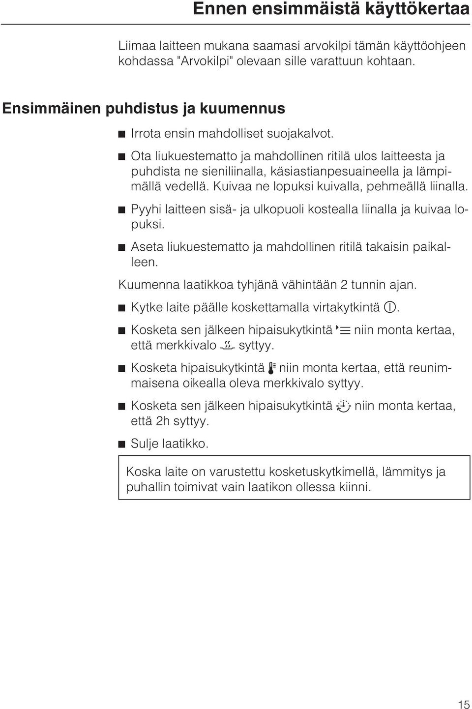 Ota liukuestematto ja mahdollinen ritilä ulos laitteesta ja puhdista ne sieniliinalla, käsiastianpesuaineella ja lämpimällä vedellä. Kuivaa ne lopuksi kuivalla, pehmeällä liinalla.