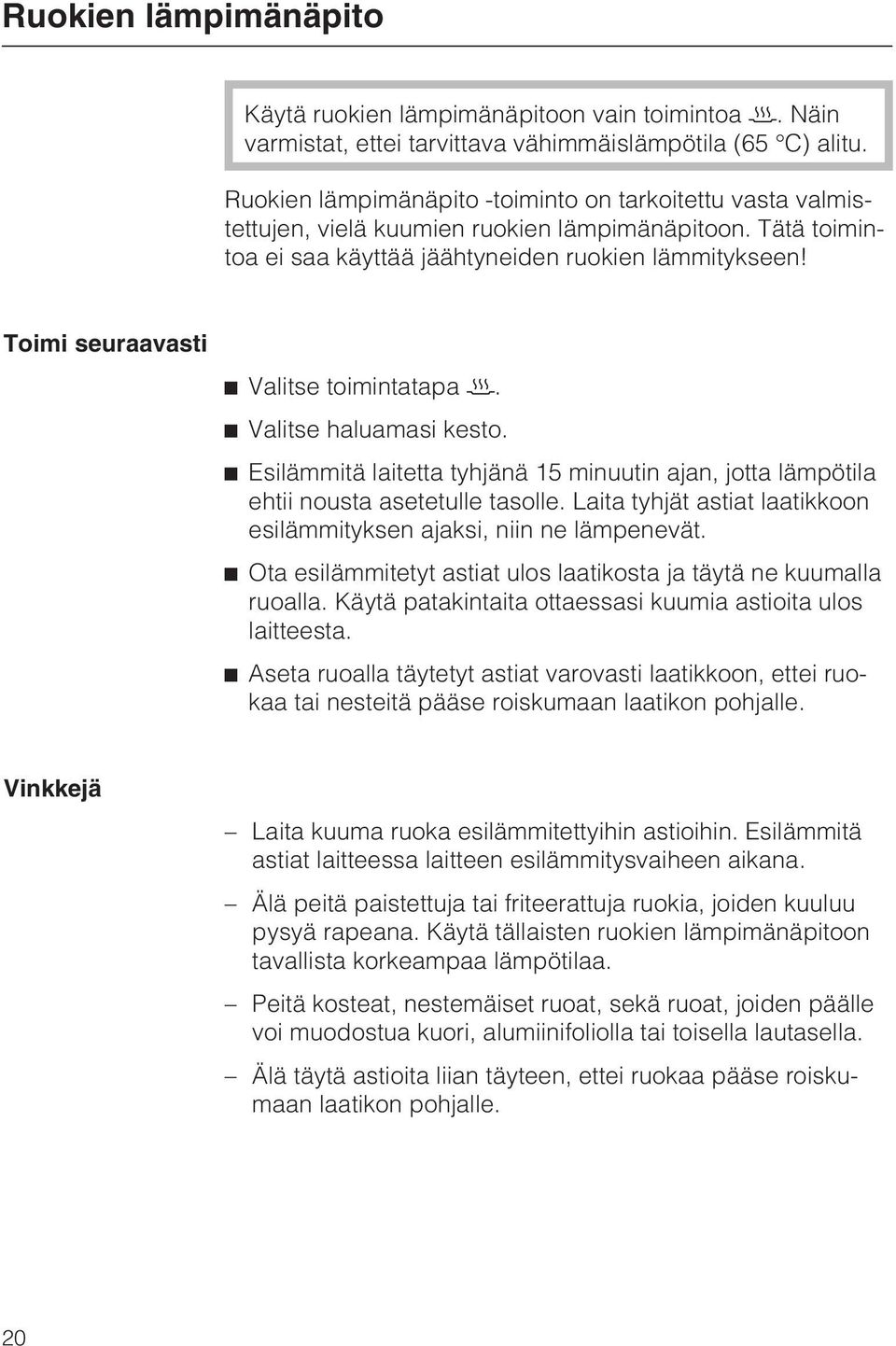 Toimi seuraavasti Valitse toimintatapa. Valitse haluamasi kesto. Esilämmitä laitetta tyhjänä 15 minuutin ajan, jotta lämpötila ehtii nousta asetetulle tasolle.