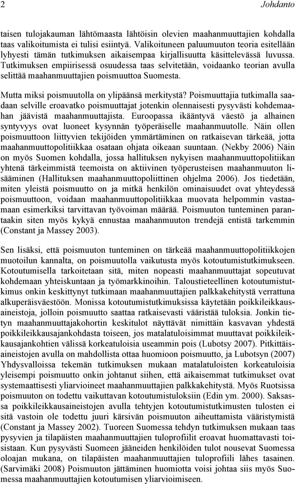 Tutkimuksen empiirisessä osuudessa taas selvitetään, voidaanko teorian avulla selittää maahanmuuttajien poismuuttoa Suomesta. Mutta miksi poismuutolla on ylipäänsä merkitystä?