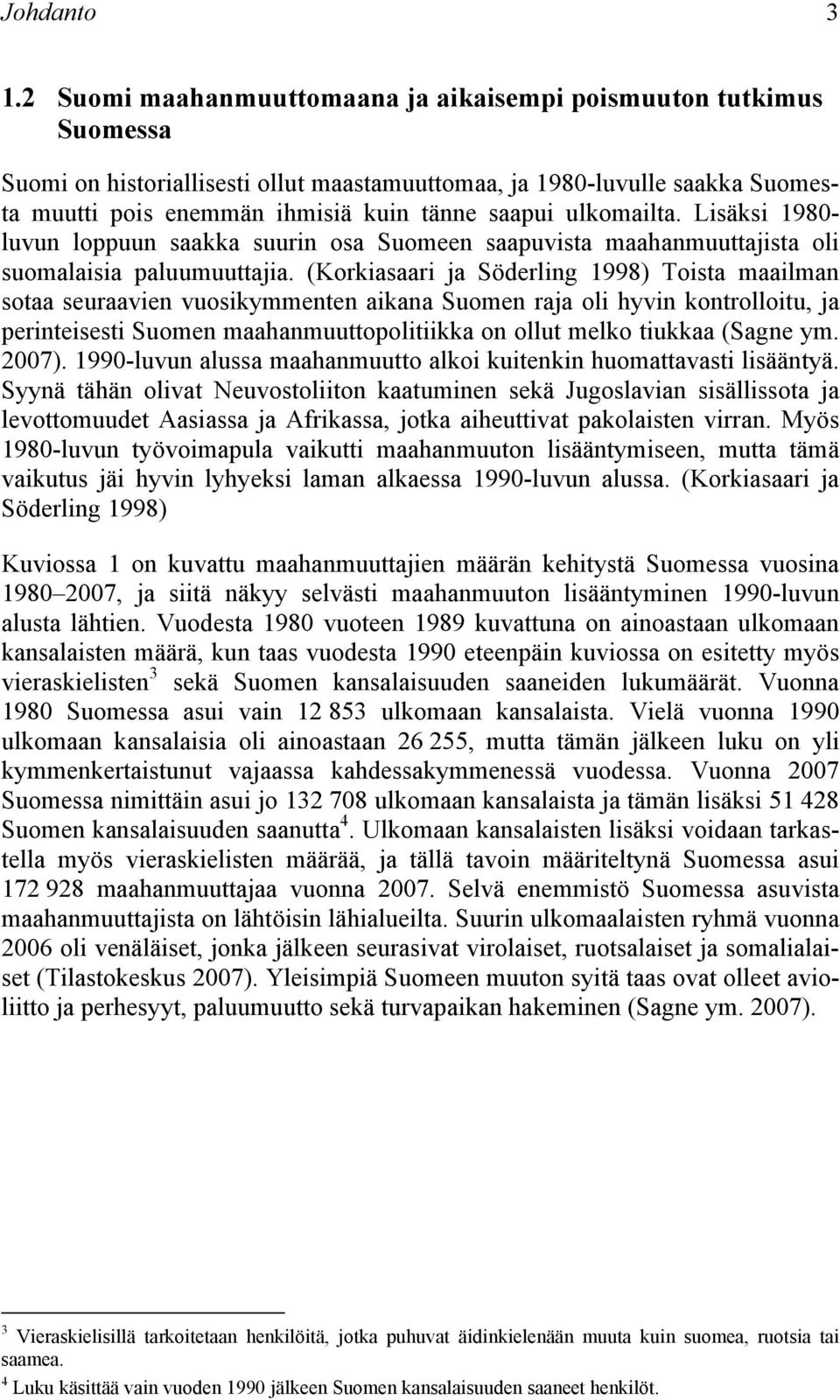 ulkomailta. Lisäksi 1980- luvun loppuun saakka suurin osa Suomeen saapuvista maahanmuuttajista oli suomalaisia paluumuuttajia.