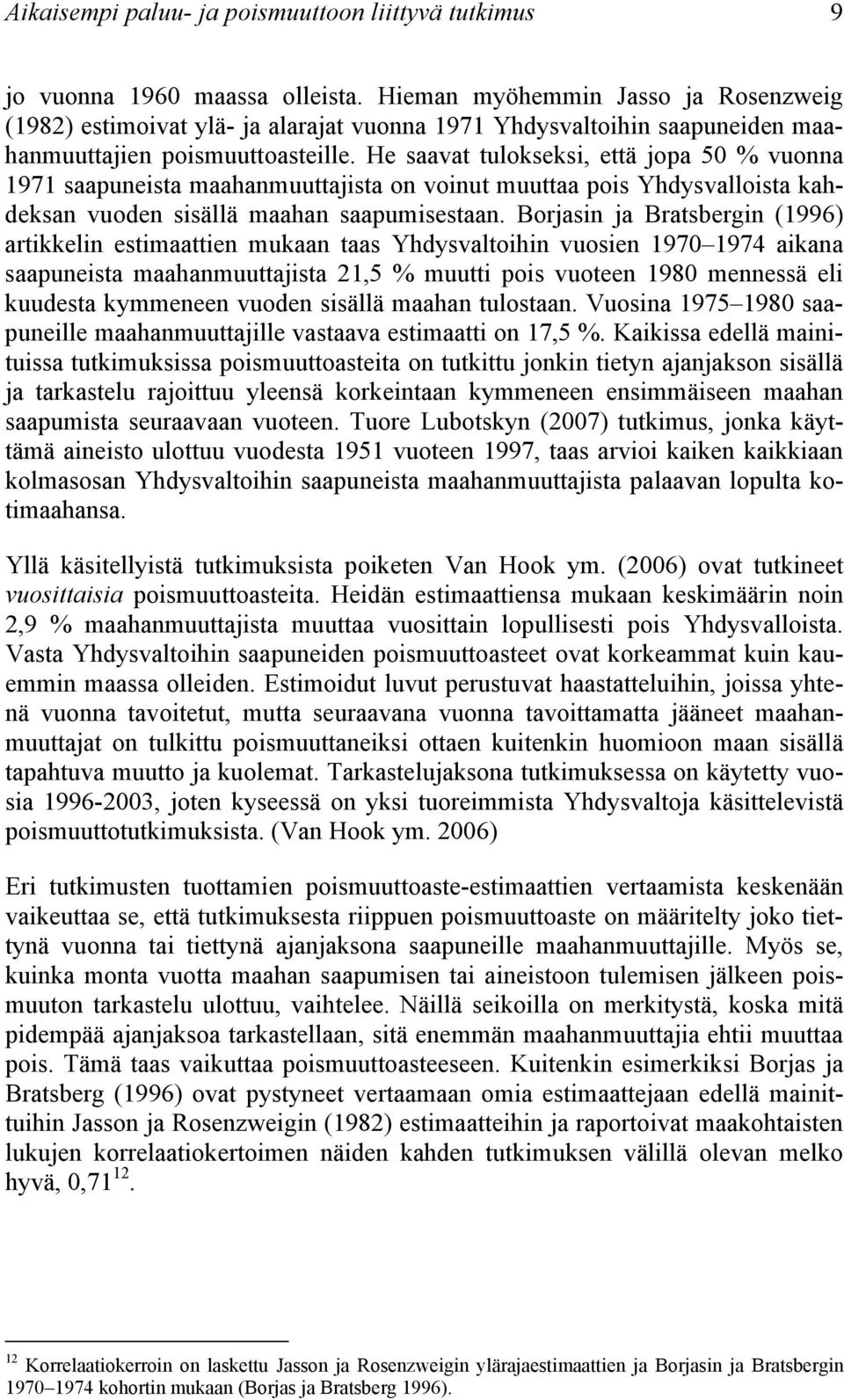 He saavat tulokseksi, että jopa 50 % vuonna 1971 saapuneista maahanmuuttajista on voinut muuttaa pois Yhdysvalloista kahdeksan vuoden sisällä maahan saapumisestaan.