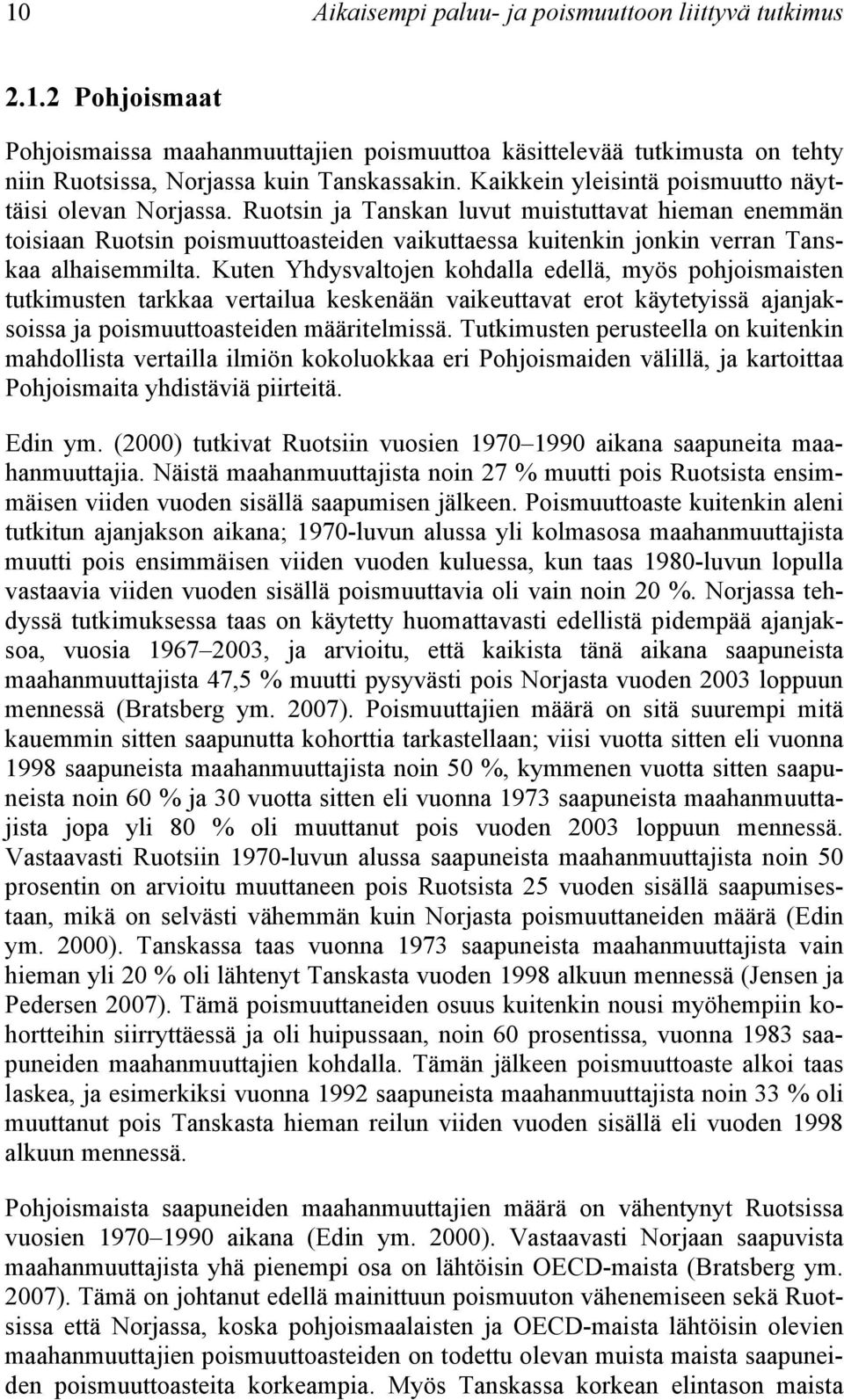 Ruotsin ja Tanskan luvut muistuttavat hieman enemmän toisiaan Ruotsin poismuuttoasteiden vaikuttaessa kuitenkin jonkin verran Tanskaa alhaisemmilta.