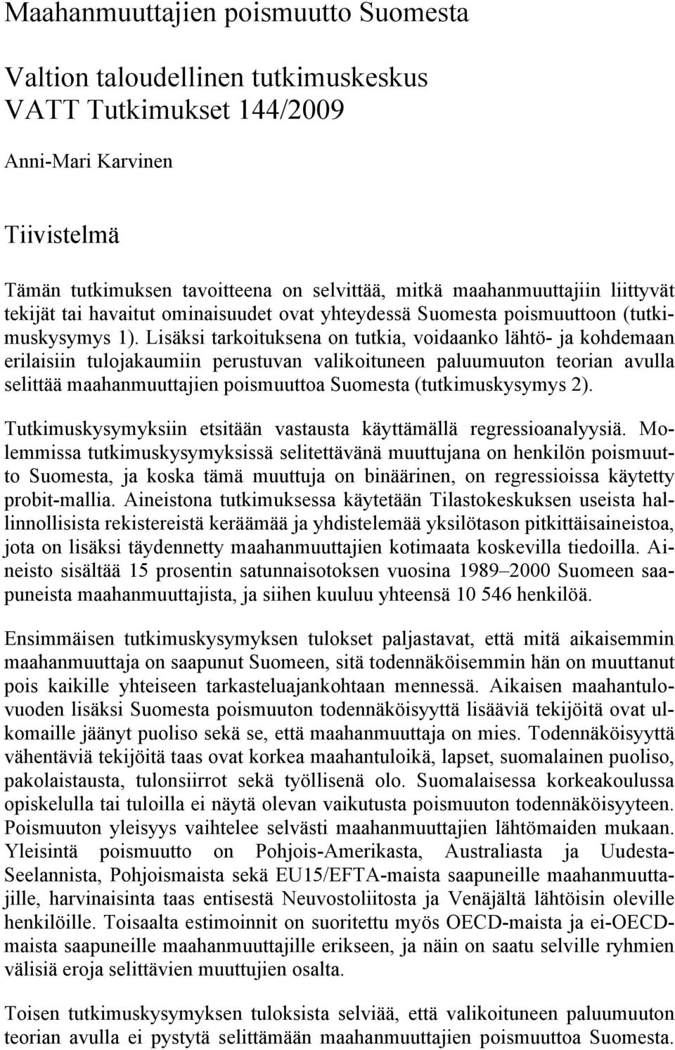 Lisäksi tarkoituksena on tutkia, voidaanko lähtö- ja kohdemaan erilaisiin tulojakaumiin perustuvan valikoituneen paluumuuton teorian avulla selittää maahanmuuttajien poismuuttoa Suomesta