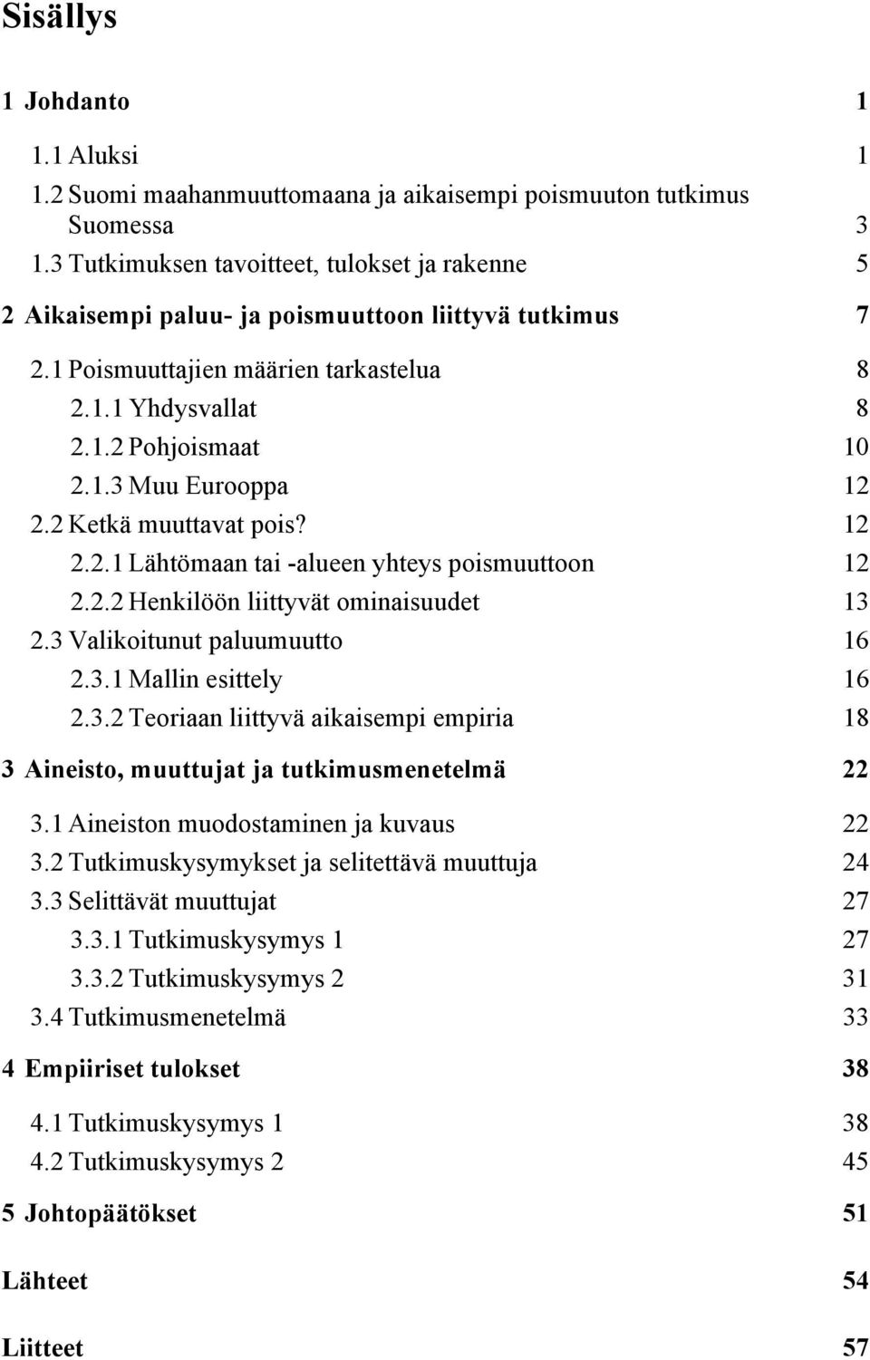 2 Ketkä muuttavat pois? 12 2.2.1 Lähtömaan tai -alueen yhteys poismuuttoon 12 2.2.2 Henkilöön liittyvät ominaisuudet 13 