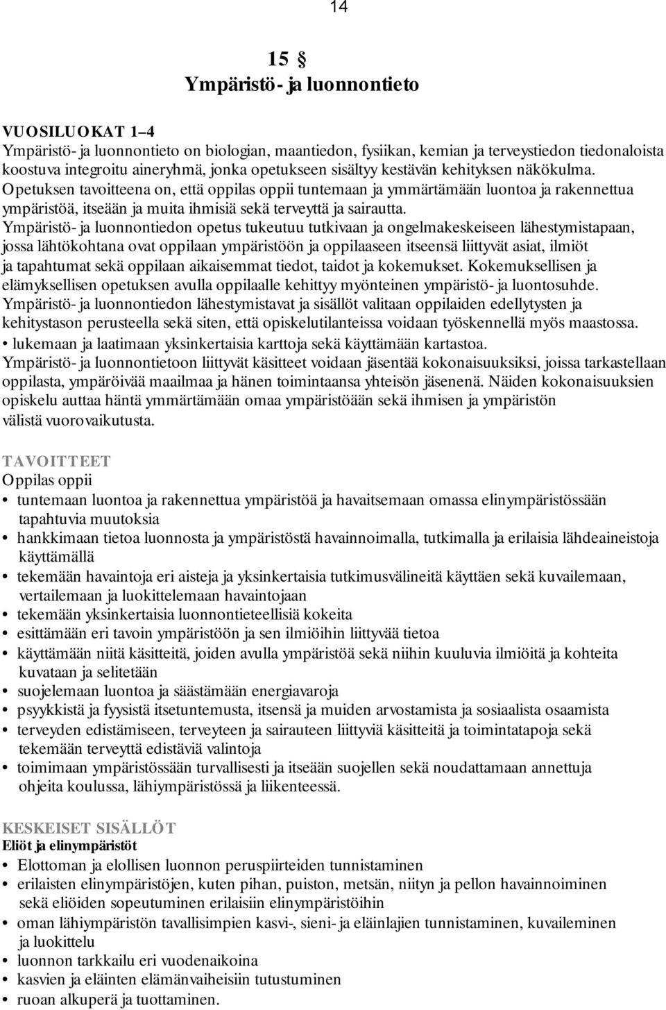 Ympäristö- ja luonnontiedon opetus tukeutuu tutkivaan ja ongelmakeskeiseen lähestymistapaan, jossa lähtökohtana ovat oppilaan ympäristöön ja oppilaaseen itseensä liittyvät asiat, ilmiöt ja tapahtumat