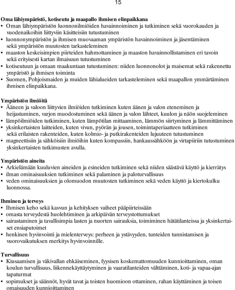 havainnollistaminen eri tavoin sekä erityisesti kartan ilmaisuun tutustuminen kotiseutuun ja omaan maakuntaan tutustuminen: niiden luonnonolot ja maisemat sekä rakennettu ympäristö ja ihmisen