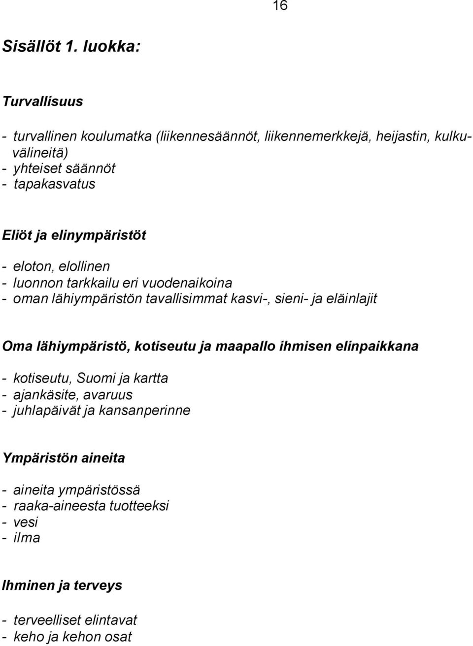 ja elinympäristöt - eloton, elollinen - luonnon tarkkailu eri vuodenaikoina - oman lähiympäristön tavallisimmat kasvi-, sieni- ja eläinlajit Oma