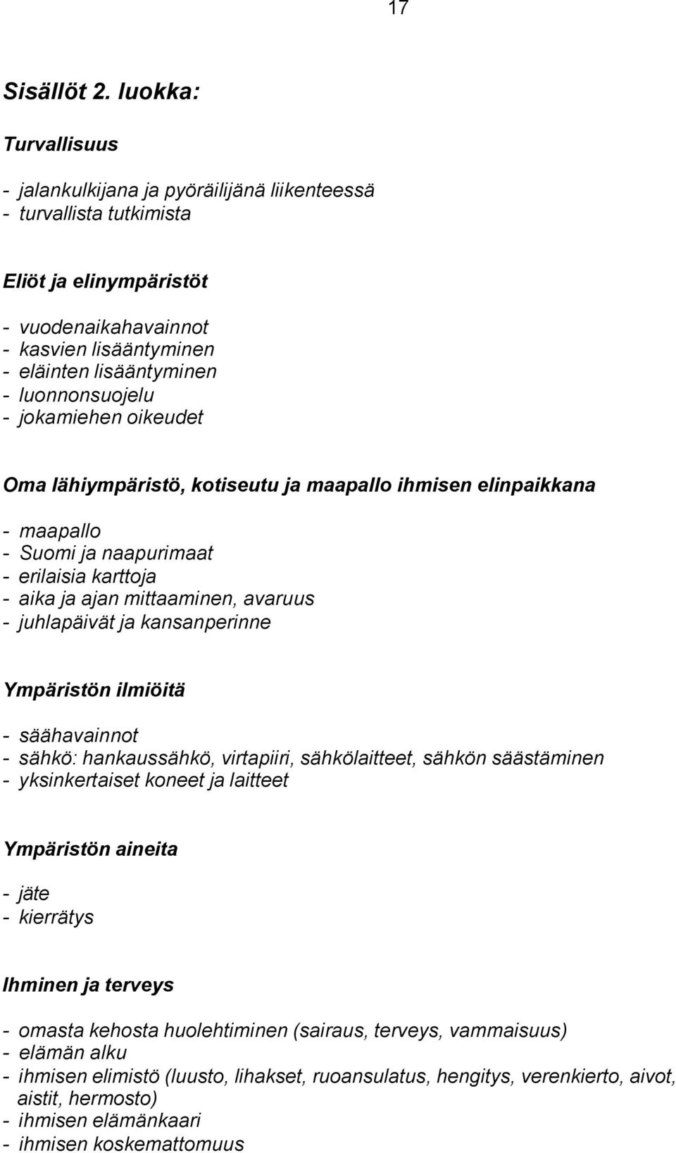 luonnonsuojelu - jokamiehen oikeudet Oma lähiympäristö, kotiseutu ja maapallo ihmisen elinpaikkana - maapallo - Suomi ja naapurimaat - erilaisia karttoja - aika ja ajan mittaaminen, avaruus -