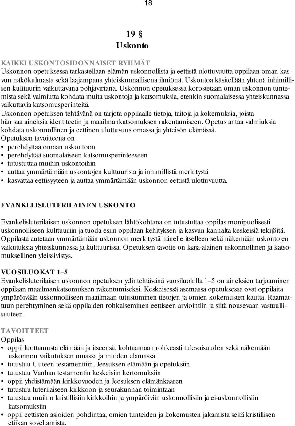 Uskonnon opetuksessa korostetaan oman uskonnon tuntemista sekä valmiutta kohdata muita uskontoja ja katsomuksia, etenkin suomalaisessa yhteiskunnassa vaikuttavia katsomusperinteitä.