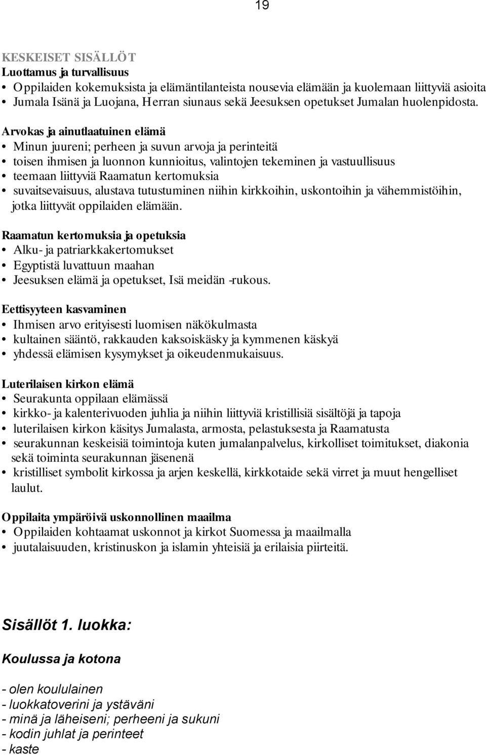 Arvokas ja ainutlaatuinen elämä Minun juureni; perheen ja suvun arvoja ja perinteitä toisen ihmisen ja luonnon kunnioitus, valintojen tekeminen ja vastuullisuus teemaan liittyviä Raamatun kertomuksia