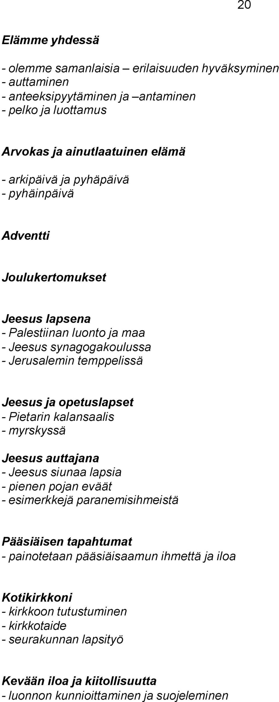 opetuslapset - Pietarin kalansaalis - myrskyssä Jeesus auttajana - Jeesus siunaa lapsia - pienen pojan eväät - esimerkkejä paranemisihmeistä Pääsiäisen tapahtumat -