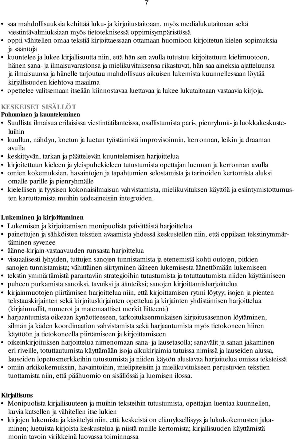 mielikuvituksensa rikastuvat, hän saa aineksia ajatteluunsa ja ilmaisuunsa ja hänelle tarjoutuu mahdollisuus aikuisen lukemista kuunnellessaan löytää kirjallisuuden kiehtova maailma opettelee