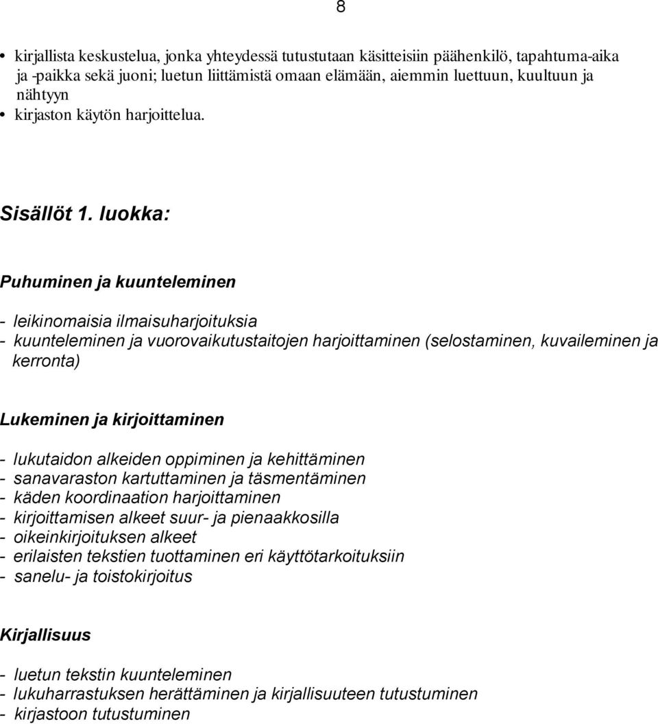 luokka: Puhuminen ja kuunteleminen - leikinomaisia ilmaisuharjoituksia - kuunteleminen ja vuorovaikutustaitojen harjoittaminen (selostaminen, kuvaileminen ja kerronta) Lukeminen ja kirjoittaminen -