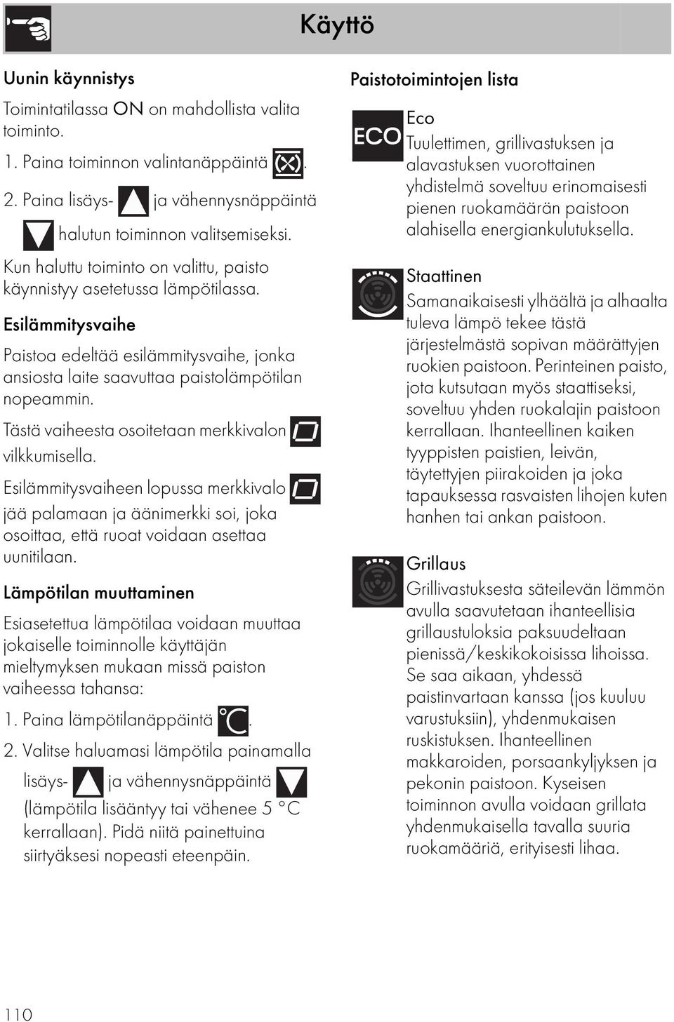 Tästä vaiheesta osoitetaan merkkivalon vilkkumisella. Esilämmitysvaiheen lopussa merkkivalo jää palamaan ja äänimerkki soi, joka osoittaa, että ruoat voidaan asettaa uunitilaan.