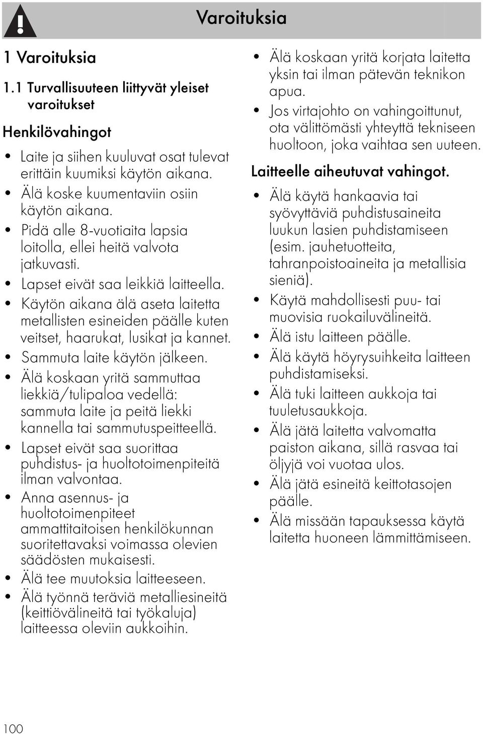 Käytön aikana älä aseta laitetta metallisten esineiden päälle kuten veitset, haarukat, lusikat ja kannet. Sammuta laite käytön jälkeen.