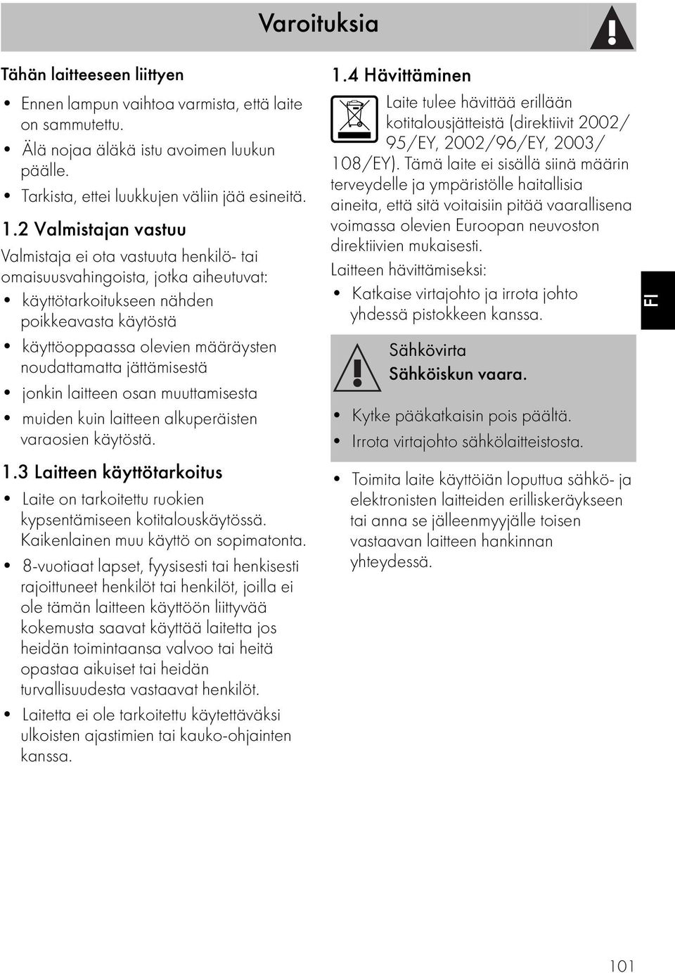 jättämisestä jonkin laitteen osan muuttamisesta muiden kuin laitteen alkuperäisten varaosien käytöstä. 1.3 Laitteen käyttötarkoitus Laite on tarkoitettu ruokien kypsentämiseen kotitalouskäytössä.