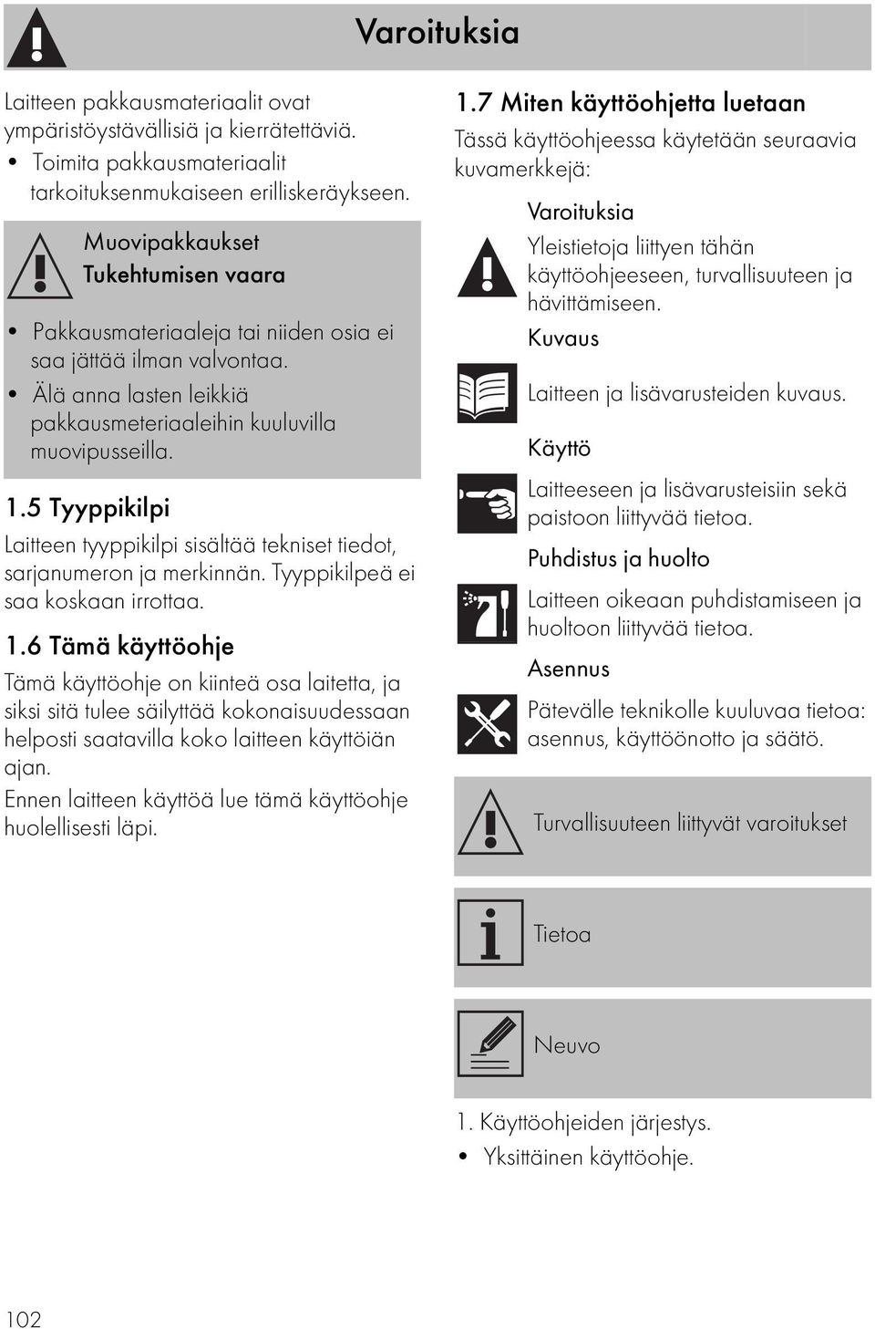 5 Tyyppikilpi Laitteen tyyppikilpi sisältää tekniset tiedot, sarjanumeron ja merkinnän. Tyyppikilpeä ei saa koskaan irrottaa. 1.