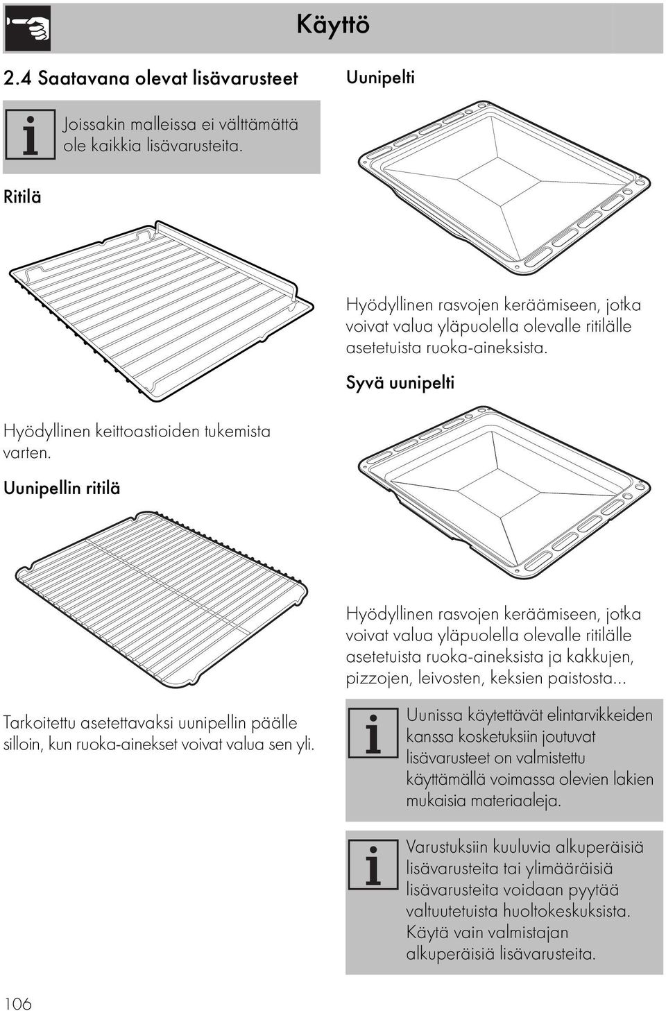 Uunipellin ritilä Hyödyllinen rasvojen keräämiseen, jotka voivat valua yläpuolella olevalle ritilälle asetetuista ruoka-aineksista ja kakkujen, pizzojen, leivosten, keksien paistosta.