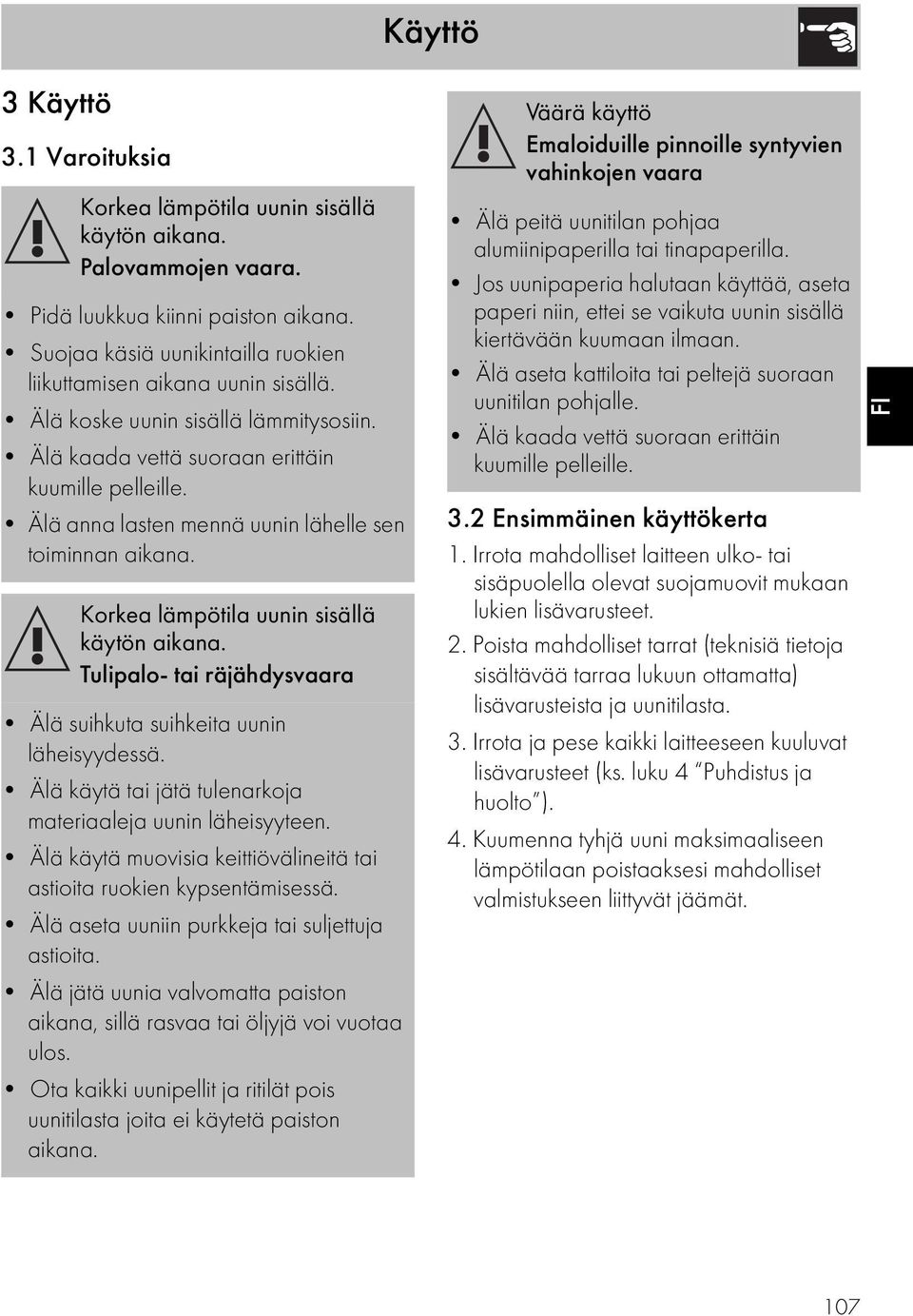 Älä anna lasten mennä uunin lähelle sen toiminnan aikana. Korkea lämpötila uunin sisällä käytön aikana. Tulipalo- tai räjähdysvaara Älä suihkuta suihkeita uunin läheisyydessä.