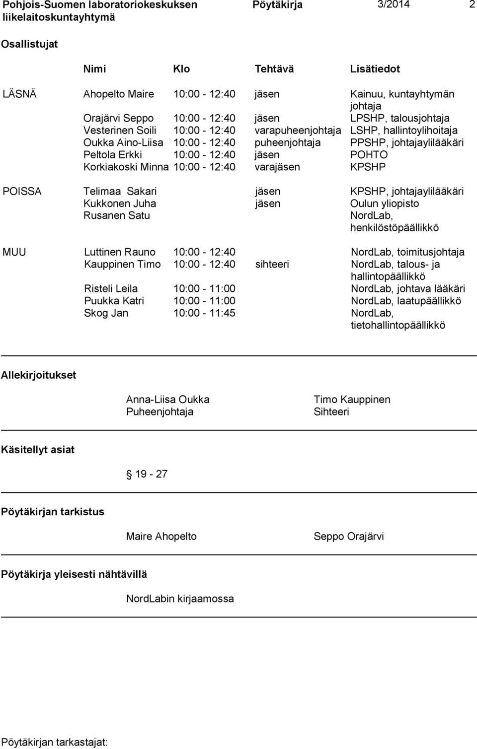 Korkiakoski Minna 10:00-12:40 varajäsen KPSHP POISSA Telimaa Sakari jäsen KPSHP, johtajaylilääkäri Kukkonen Juha jäsen Oulun yliopisto Rusanen Satu NordLab, henkilöstöpäällikkö MUU Luttinen Rauno