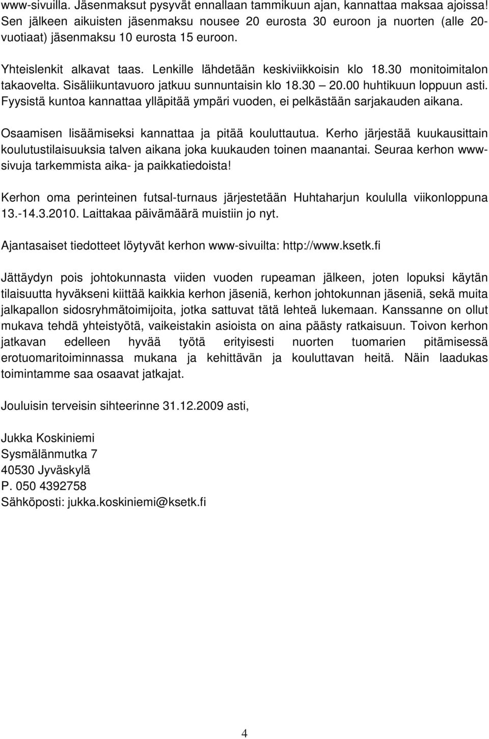 30 monitoimitalon takaovelta. Sisäliikuntavuoro jatkuu sunnuntaisin klo 18.30 20.00 huhtikuun loppuun asti. Fyysistä kuntoa kannattaa ylläpitää ympäri vuoden, ei pelkästään sarjakauden aikana.