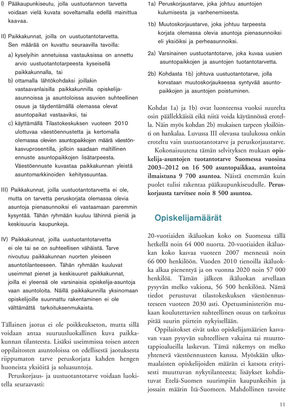 vastaavanlaisilla paikkakunnilla opiskelijaasunnoissa ja asuntoloissa asuvien suhteellinen osuus ja täydentämällä olemassa olevat asuntopaikat vastaaviksi, tai c) käyttämällä Tilastokeskuksen vuoteen