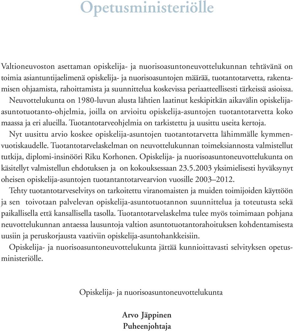 Neuvottelukunta on 1980-luvun alusta lähtien laatinut keskipitkän aikavälin opiskelijaasuntotuotanto-ohjelmia, joilla on arvioitu opiskelija-asuntojen tuotantotarvetta koko maassa ja eri alueilla.