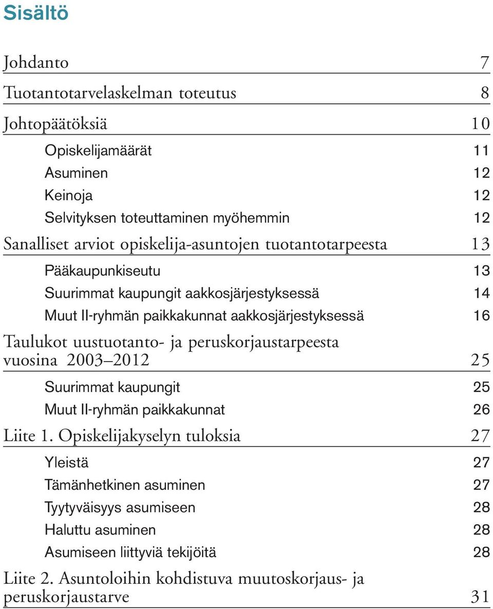 Taulukot uustuotanto- ja peruskorjaustarpeesta vuosina 2003 2012 25 Suurimmat kaupungit 25 Muut II-ryhmän paikkakunnat 26 Liite 1.