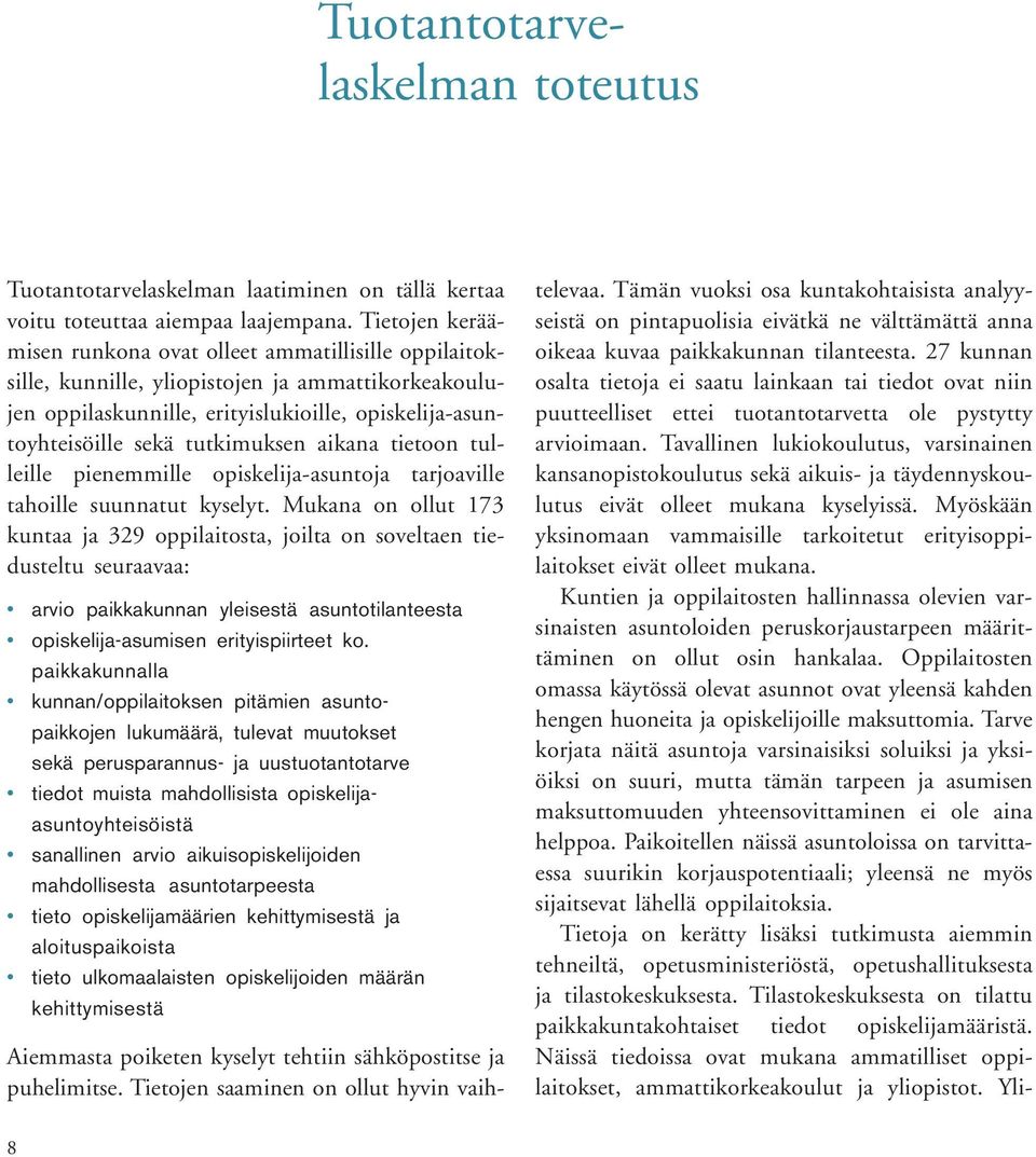 tutkimuksen aikana tietoon tulleille pienemmille opiskelija-asuntoja tarjoaville tahoille suunnatut kyselyt.