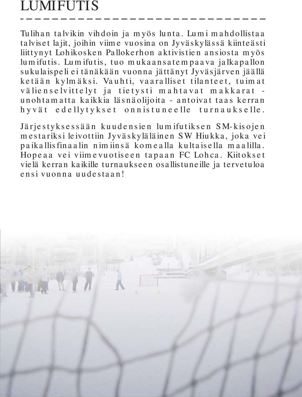 Lumifutis, tuo mukaansatempaava jalkapallon sukulaispeli ei tänäkään vuonna jättänyt Jyväsjärven jäällä ketään kylmäksi.