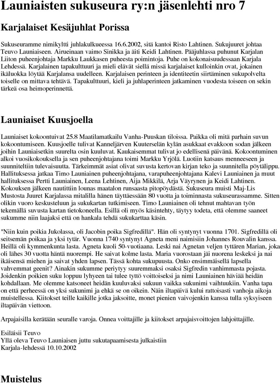 Karjalainen tapakulttuuri ja mieli elävät siellä missä karjalaiset kulloinkin ovat, jokainen ikäluokka löytää Karjalansa uudelleen.