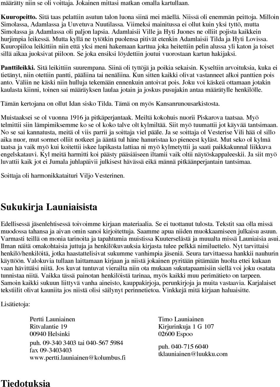 Adamlaisii Ville ja Hyti Juones ne olliit pojista kaikkein hurjimpia leikessä. Mutta kyllä ne tytötkin puolensa pitivät etenkin Adamlaisii Tilda ja Hyti Lovissa.