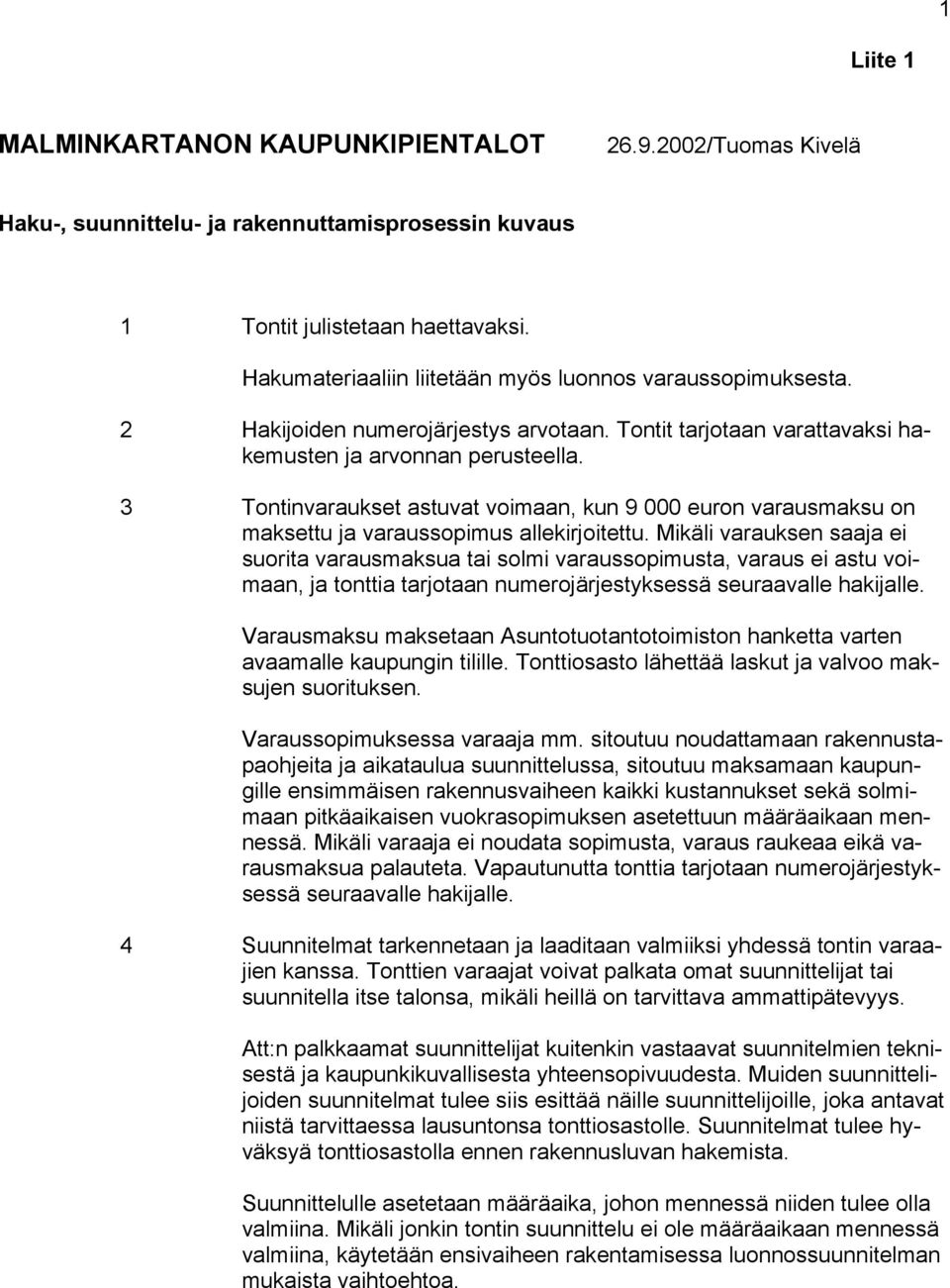 3 Tontinvaraukset astuvat voimaan, kun 9 000 euron varausmaksu on maksettu ja varaussopimus allekirjoitettu.