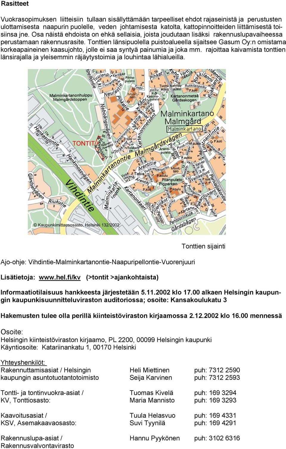 Tonttien länsipuolella puistoalueella sijaitsee Gasum Oy:n omistama korkeapaineinen kaasujohto, jolle ei saa syntyä painumia ja joka mm.