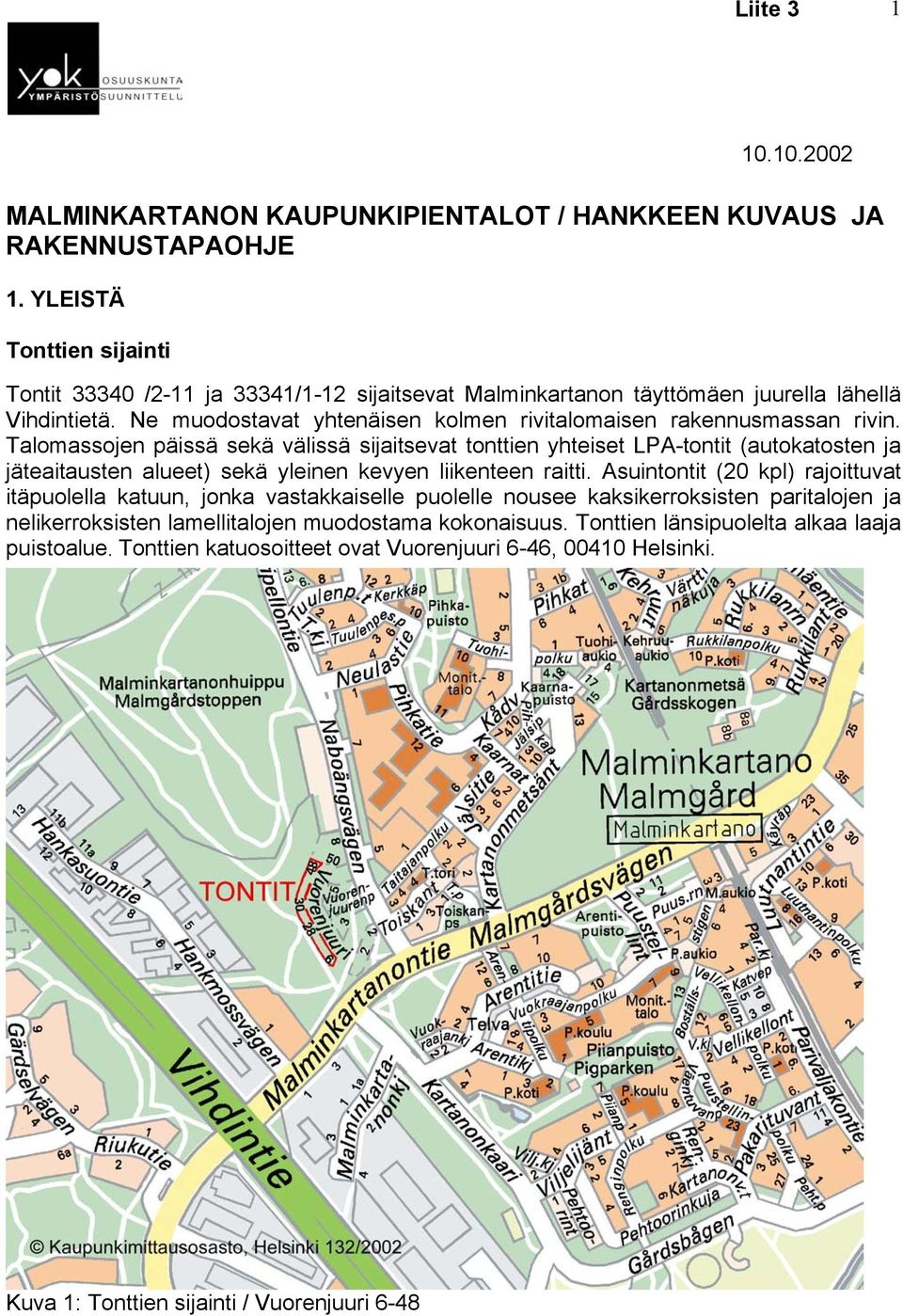 Ne muodostavat yhtenäisen kolmen rivitalomaisen rakennusmassan rivin.