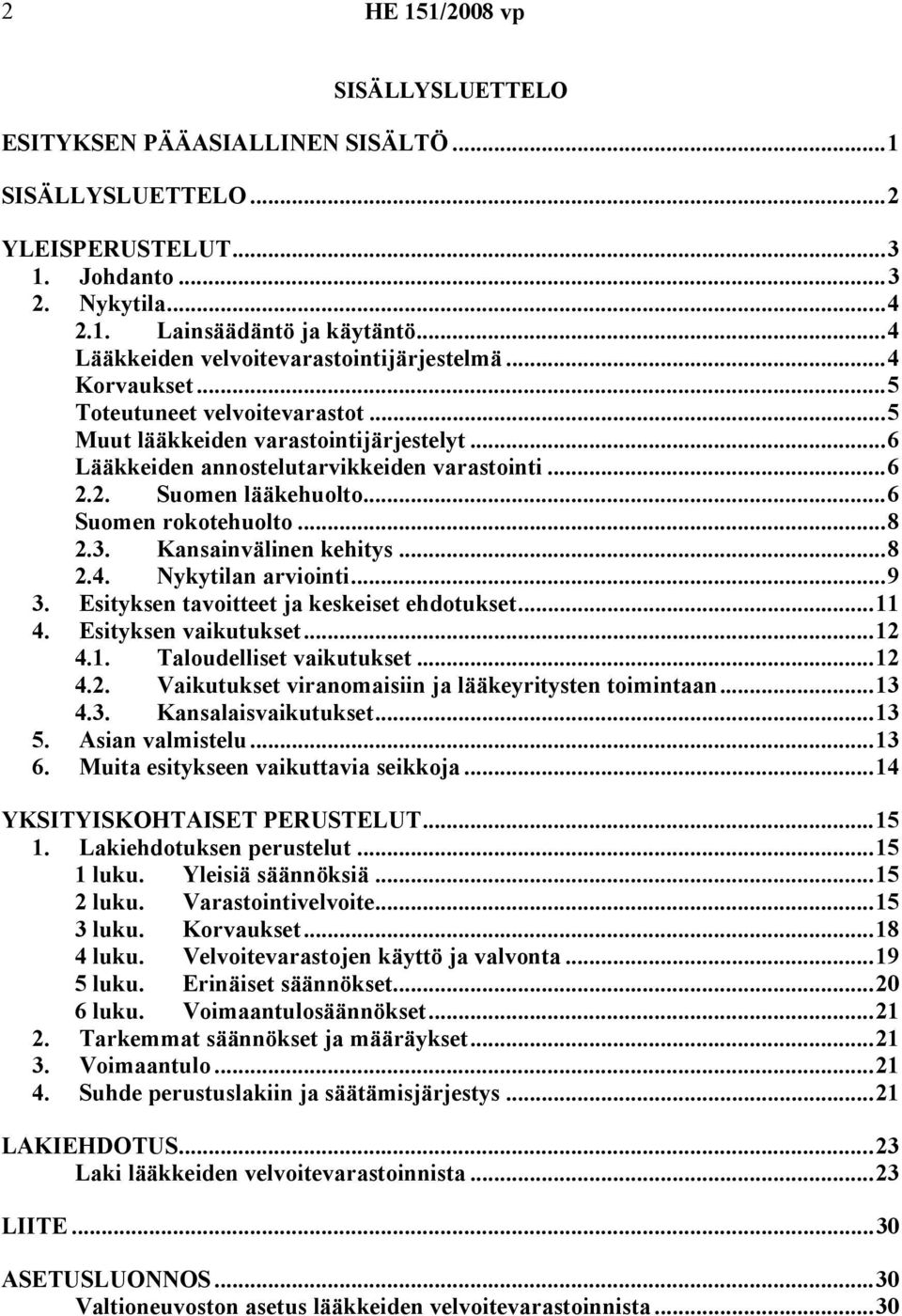 2. Suomen lääkehuolto...6 Suomen rokotehuolto...8 2.3. Kansainvälinen kehitys...8 2.4. Nykytilan arviointi...9 3. Esityksen tavoitteet ja keskeiset ehdotukset...11 4. Esityksen vaikutukset...12 4.1. Taloudelliset vaikutukset.