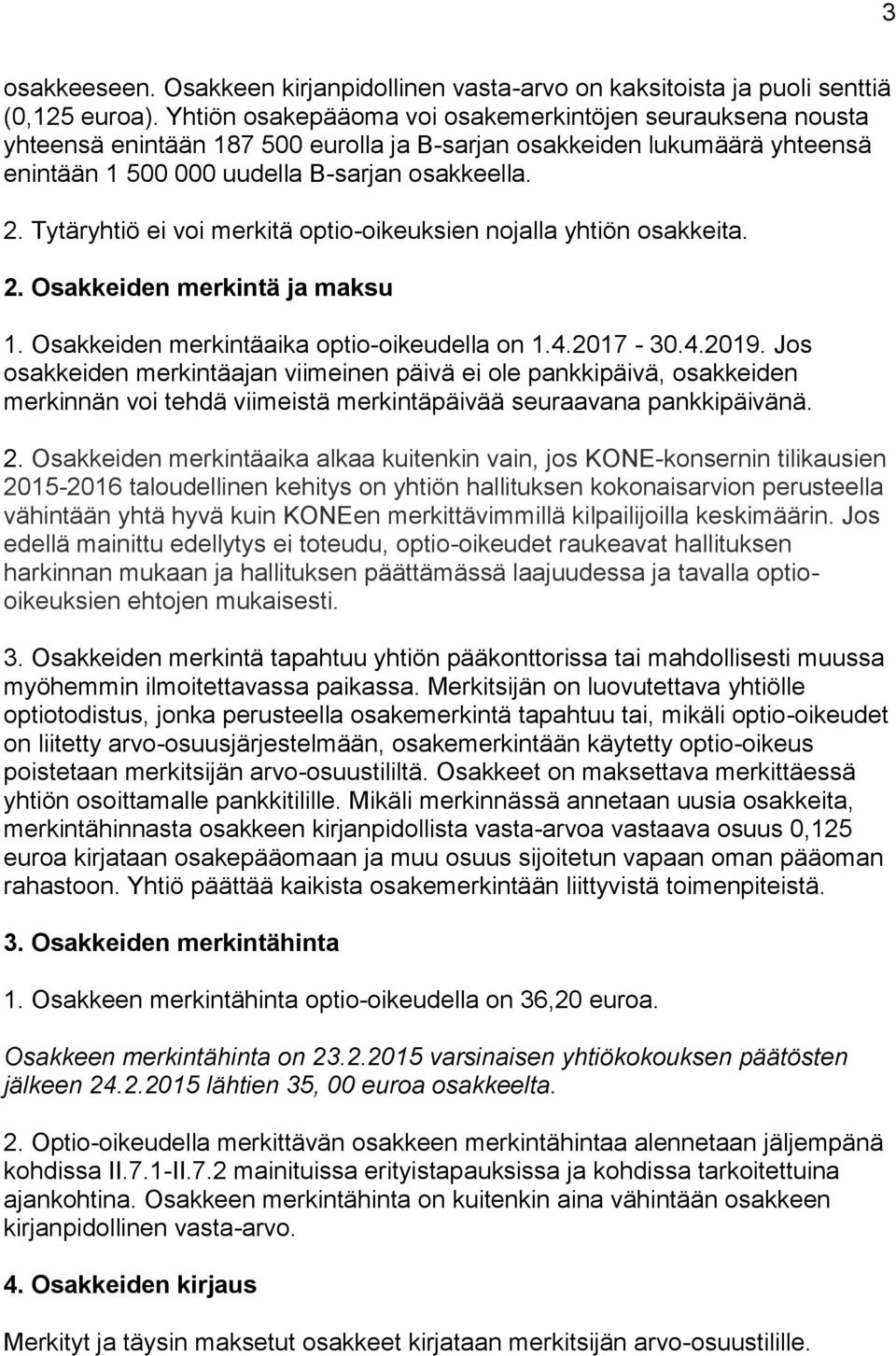 Tytäryhtiö ei voi merkitä optio-oikeuksien nojalla yhtiön osakkeita. 2. Osakkeiden merkintä ja maksu 1. Osakkeiden merkintäaika optio-oikeudella on 1.4.2017-30.4.2019.