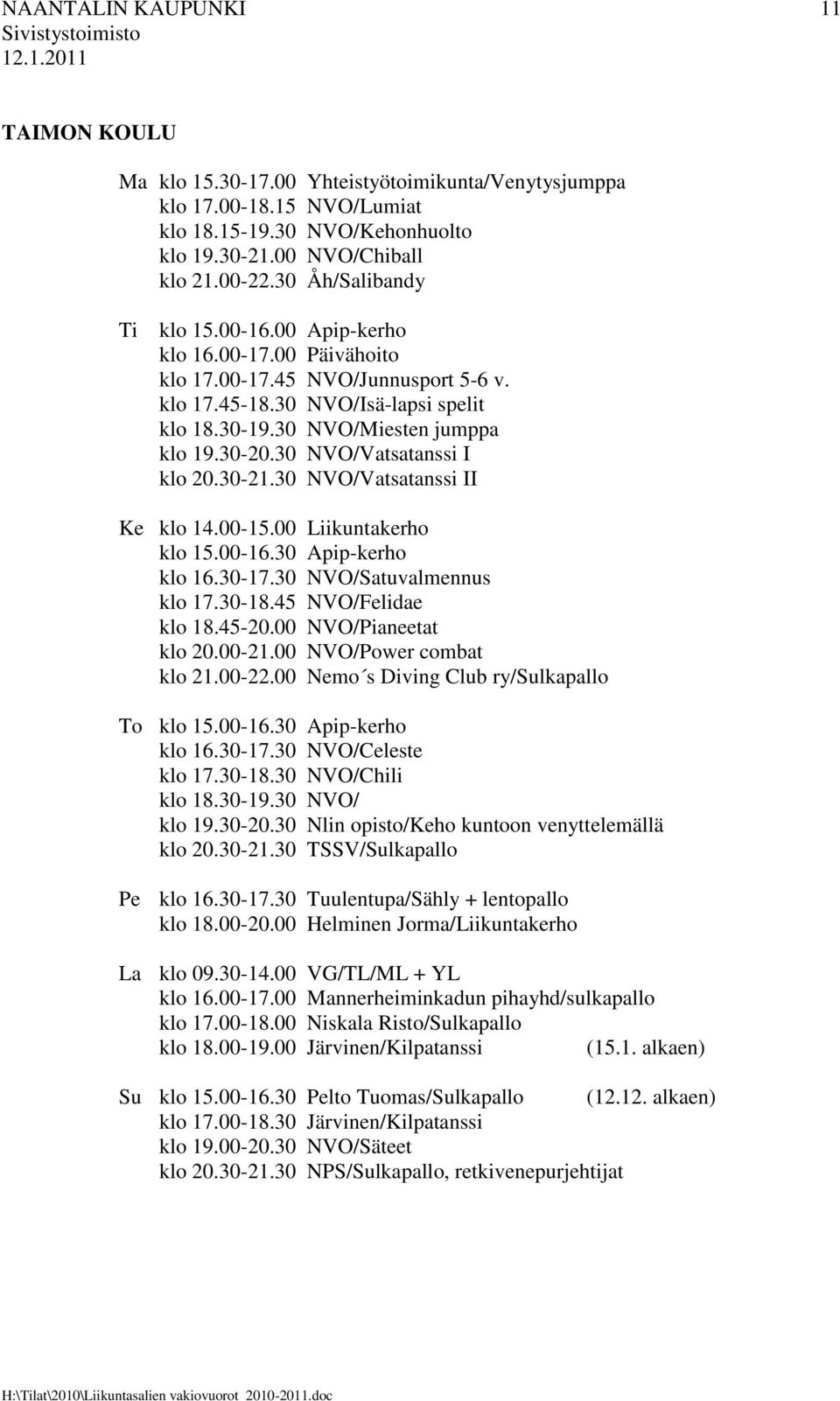 30 NVO/Vatsatanssi I klo 20.30-21.30 NVO/Vatsatanssi II Ke klo 14.00-15.00 Liikuntakerho klo 15.00-16.30 Apip-kerho klo 16.30-17.30 NVO/Satuvalmennus klo 17.30-18.45 NVO/Felidae klo 18.45-20.