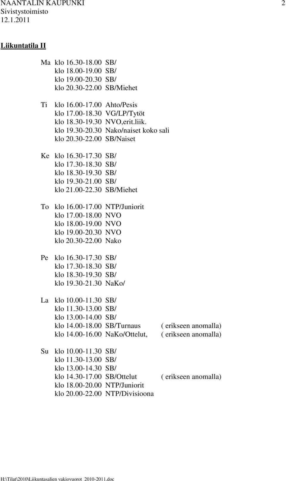 30 SB/Miehet To klo 16.00-17.00 NTP/Juniorit klo 17.00-18.00 NVO klo 18.00-19.00 NVO klo 19.00-20.30 NVO klo 20.30-22.00 Nako Pe klo 16.30-17.30 SB/ klo 17.30-18.30 SB/ klo 18.30-19.30 SB/ klo 19.