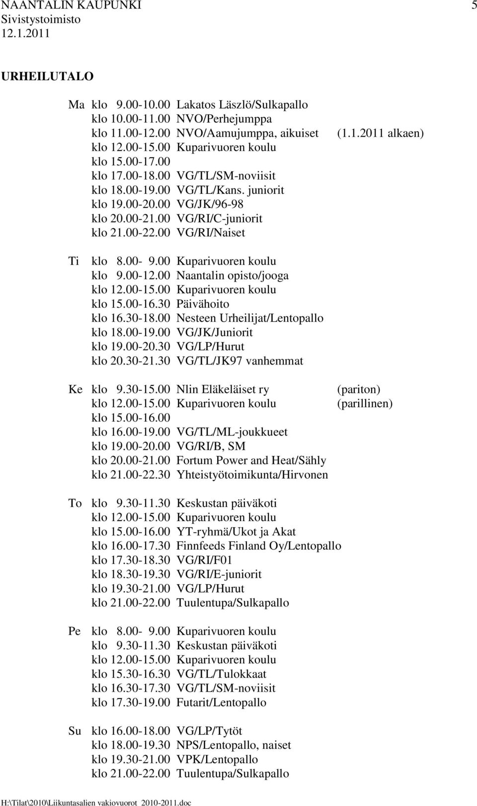 00 Kuparivuoren koulu klo 9.00-12.00 Naantalin opisto/jooga klo 12.00-15.00 Kuparivuoren koulu klo 15.00-16.30 Päivähoito klo 16.30-18.00 Nesteen Urheilijat/Lentopallo klo 18.00-19.