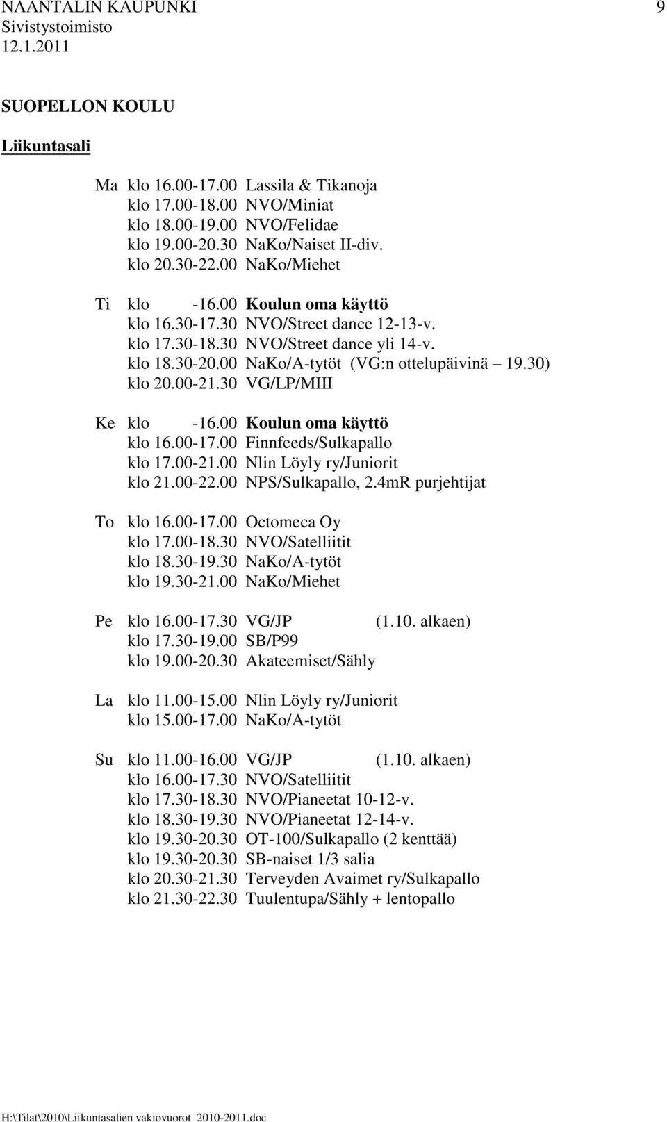 00-21.30 VG/LP/MIII Ke klo -16.00 Koulun oma käyttö klo 16.00-17.00 Finnfeeds/Sulkapallo klo 17.00-21.00 Nlin Löyly ry/juniorit klo 21.00-22.00 NPS/Sulkapallo, 2.4mR purjehtijat To klo 16.00-17.00 Octomeca Oy klo 17.