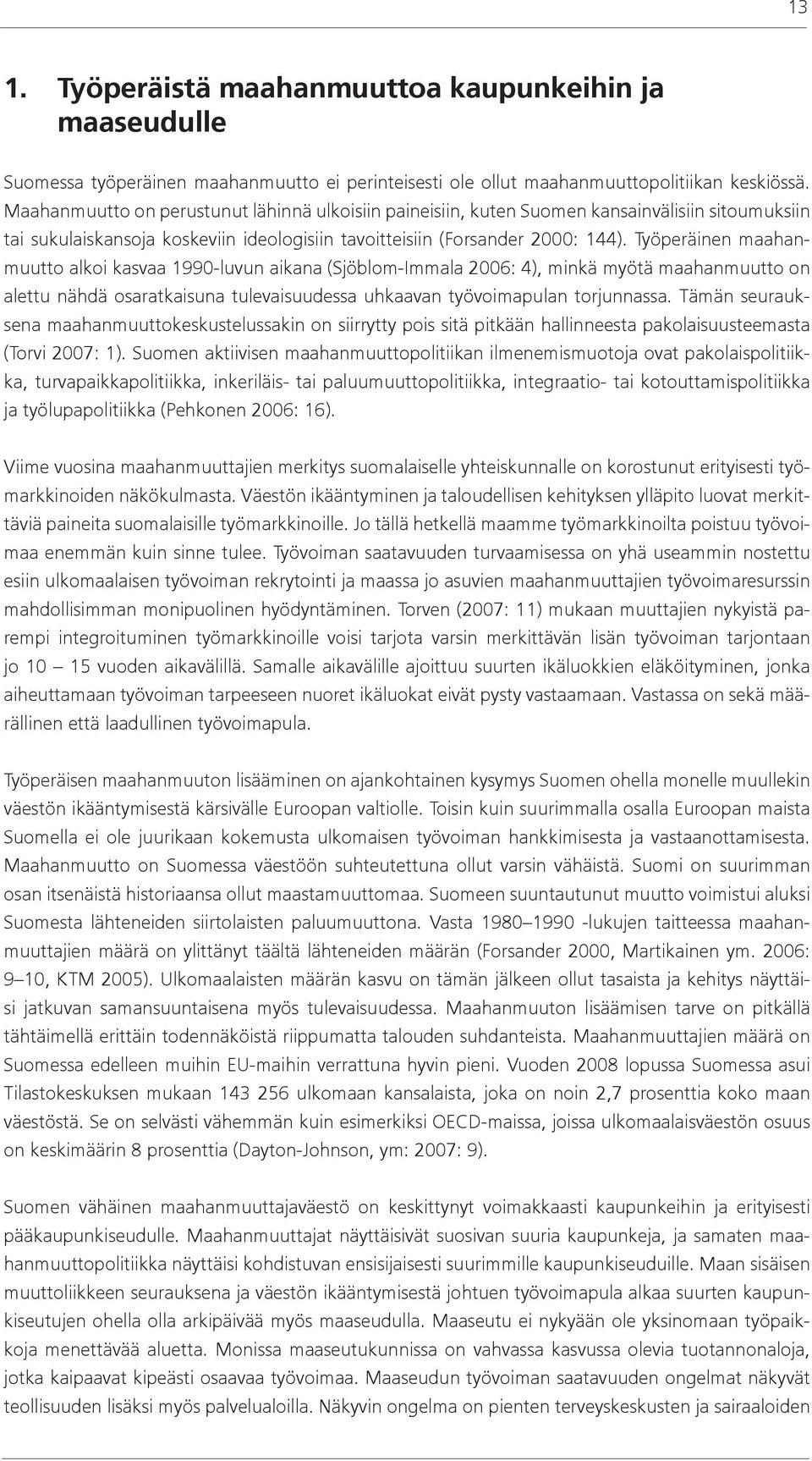 Työperäinen maahanmuutto alkoi kasvaa 1990-luvun aikana (Sjöblom-Immala 2006: 4), minkä myötä maahanmuutto on alettu nähdä osaratkaisuna tulevaisuudessa uhkaavan työvoimapulan torjunnassa.